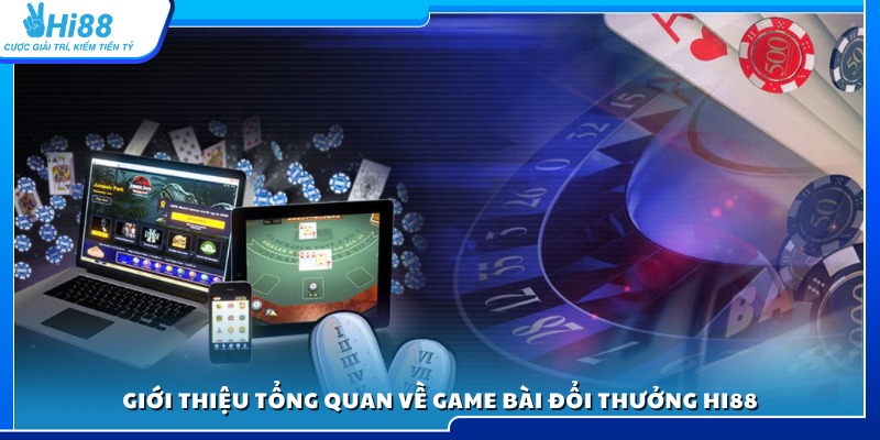 Tổng quan chi tiết về hệ thống game bài đổi thưởng Hi88 