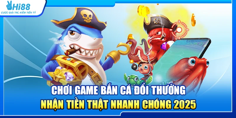 26.choi game ban ca doi thuong nhan tien that nhanh chong 2025 1